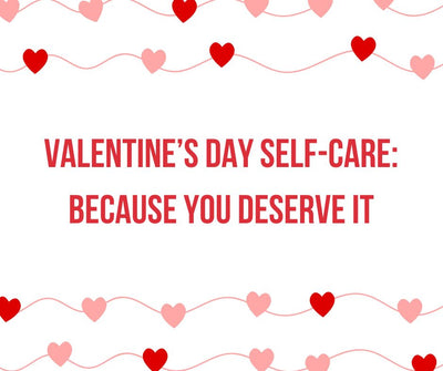 Valentine’s Day Self-Care: Because You Deserve It